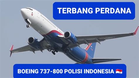 PESAWAT TERBARU POLISI INDONESIA TERBANG PERDANA BOEING 737 800 MILIK