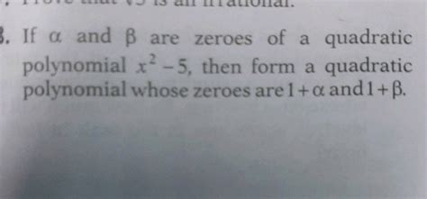 If Alpha And Beta Are Zeroes Of A Quadratic Polynomial X 2 5 Then Form A