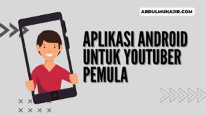 Aplikasi Untuk Youtuber Pemula Yang Modal Hp Android