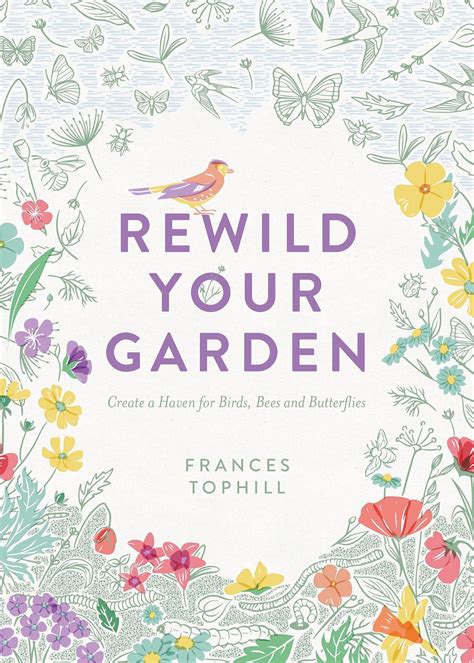 Rewild Your Garden Create A Haven For Birds Bees And Butterflies By