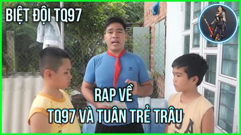 Rap Về TQ97 Và Tuân Trẻ Trâu Biệt Đội TQ97 TKT Official YouTube