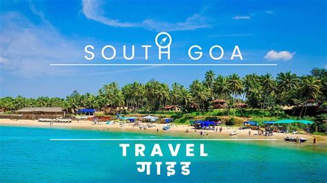 South Goa Travel Guide Exploring The Hidden Gems Of South Goa South