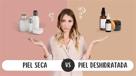 Descubre Las Claves Piel Seca Vs Piel Deshidratada Gu A De