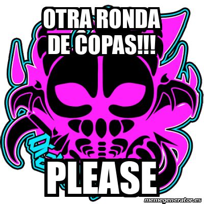 Meme Personalizado Otra Ronda De Copas Please