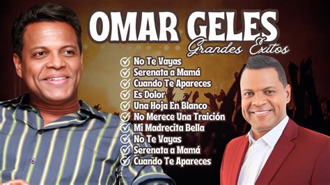 Omar Geles sus canciones sus éxitos sus últimas canciones Sentir