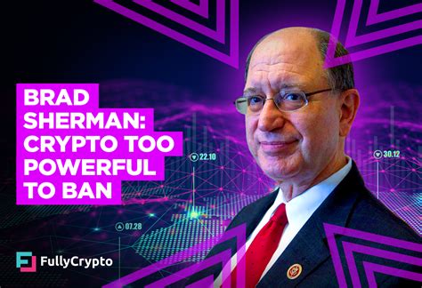 Brad Sherman Crypto Now Too Powerful To Ban