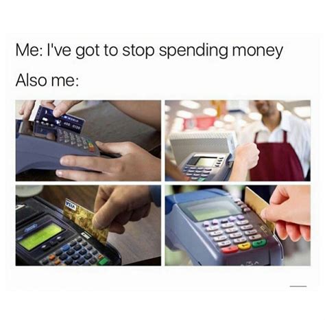 Me Ive Got To Stop Spending Money Also Me Money Quotes Funny