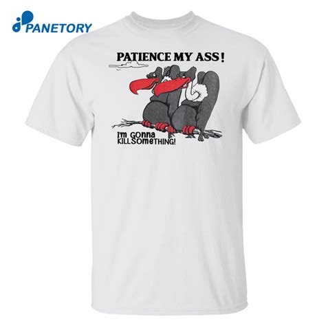 Condor Patience My Ass I M Gonna Kill Something Shirt 2025