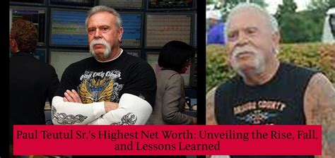 Paul Teutul Sr.s Highest Net Worth: Unveiling the Rise, Fall, and