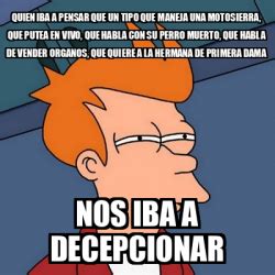 Meme Futurama Fry Quien Iba A Pensar Que Un Tipo Que Maneja Una