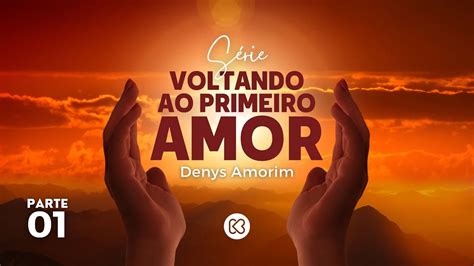 Culto Koinonia Voltando Ao Primeiro Amor Parte Denys Amorim