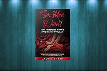 Amazon Sex Men Want How To Pleasure A Man Make Him Want You Bad Intimacy Guide For