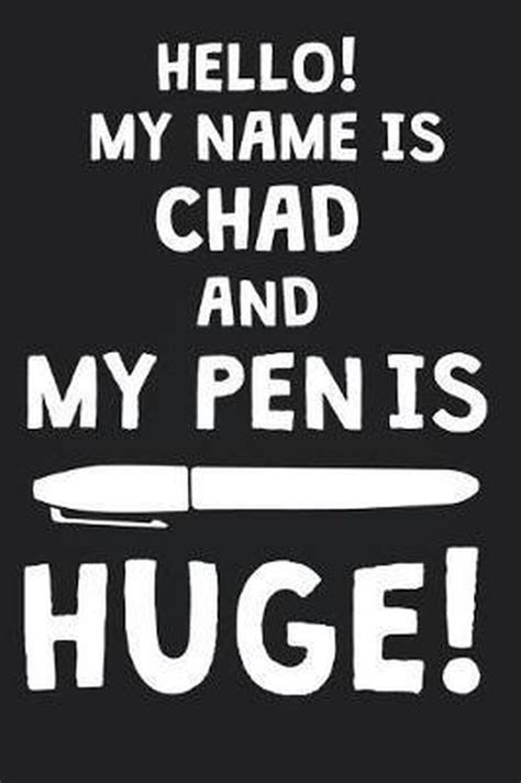 Hello My Name Is Chad And My Pen Is Huge Mens Dirty Joke Publishing