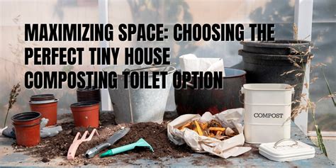 Maximizing Space: Choosing the Perfect Tiny House Composting Toilet ...