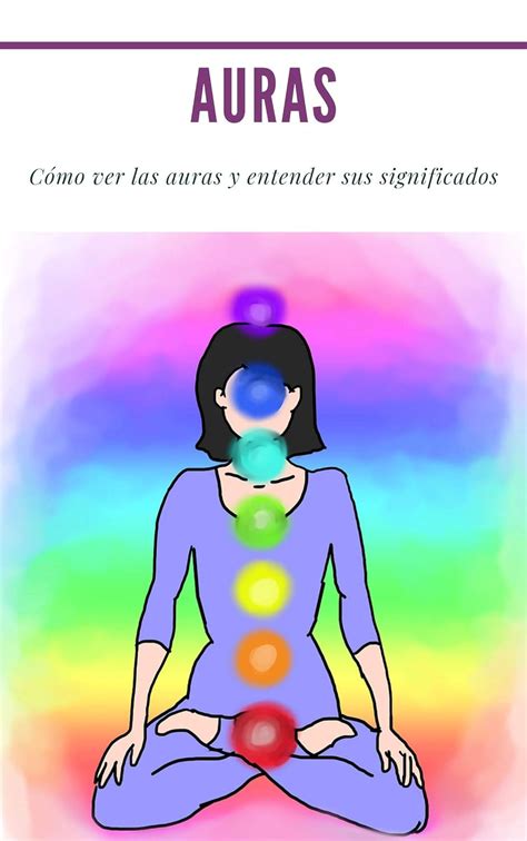 Auras Cómo Ver Las Auras Y Entender Sus Significados Psíquico Espíritus Conciencia