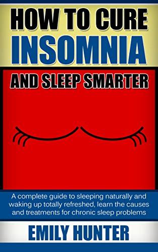 How To Cure Insomnia And Sleep Smarter A Complete Guide To Sleep