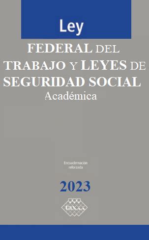 Leyes 2023 Ley Federal Del Trabajo Y Leyes De Seguridad Social