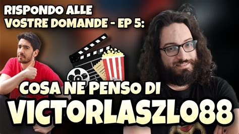 Rispondo Alle Vostre Domande Ep Cosa Ne Penso Di Victorlaszlo