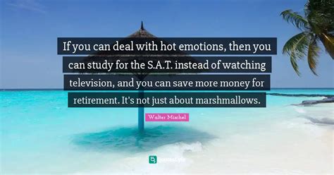 If You Can Deal With Hot Emotions Then You Can Study For The S A T I Quote By Walter