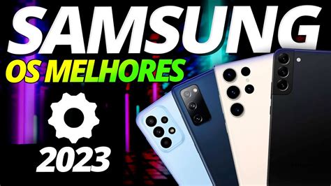 Os Melhores Celulares Da Samsung Em 2023 Youtube