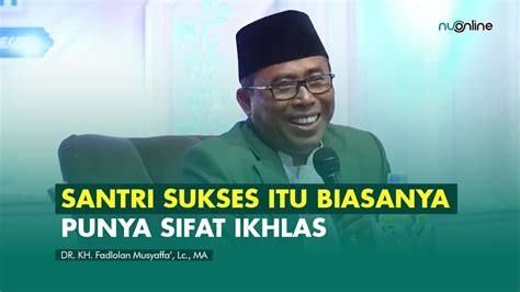 Santri Sukses Itu Biasanya Punya Sifat Ikhlas Kh Fadlolan Musyaffa