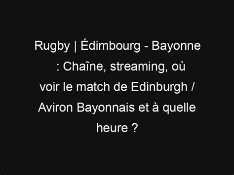 Rugby Édimbourg Bayonne Chaîne streaming où voir le match de