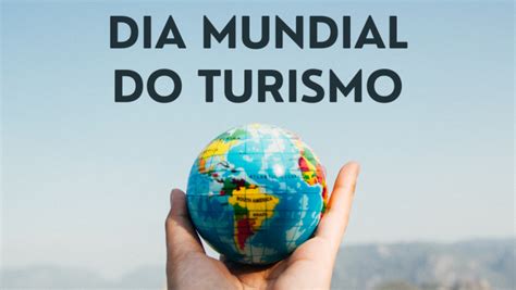 27 De Setembro Dia Mundial Do Turismo Especialista Aponta Como O