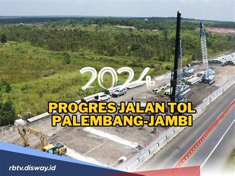 Progres Proyek Jalan Tol Palembang Jambi Sementara Itu Tol Kapalbetung