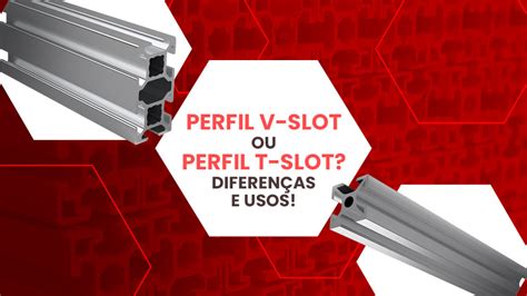 Perfil v slot vs t slot diferenças e aplicações de cada um