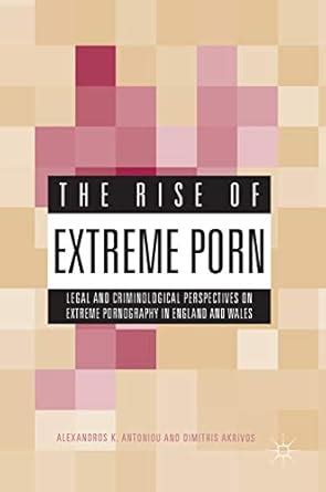 The Rise Of Extreme Porn Legal And Criminological Perspectives On