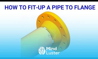 Learn Pipe To Flange Fit Up Three Different Methods Mind Luster