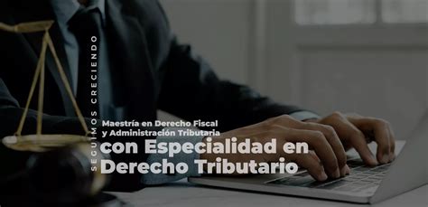 Maestría En Derecho Fiscal Y Administración Tributaria Con Especialidad