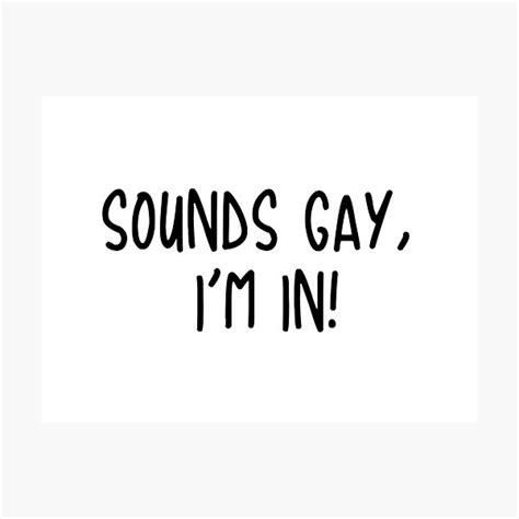 Sounds Gay I M In Photographic Print For Sale By Kaidee Redbubble