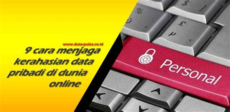 9 Cara Menjaga Kerahasiaan Data Pribadi Di Dunia Online Duta Pulsa