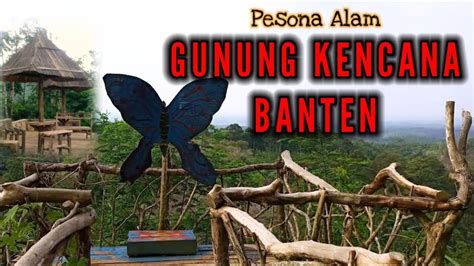 Gunung Kencana Lebak Banten Youtube