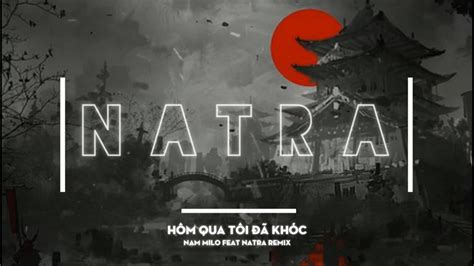 HÔM QUA TÔI ĐÃ KHÓC NATRA FT NAM MILO REMIX HOT TIK TOK TH TEAM YouTube Music