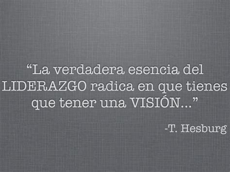 La Verdadera Esencia Del Liderazgo Radica En Que Tienes Que