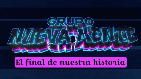 EL FINAL DE NUESTRA HISTORIA GRUPO NUEVA MENTE YouTube