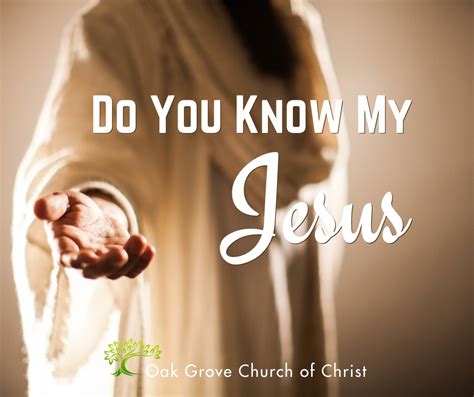 Do You Know My Jesus Oak Grove Church Of Christ