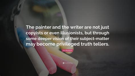 Iris Murdoch Quote The Painter And The Writer Are Not Just Copyists