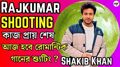 Shakib Khan Rajkumar সিনেমার Shooting কাজ প্রায় শেষ 😱আজ হবে রোমান্টিক