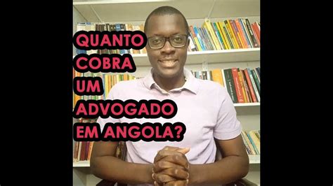 Quanto Cobra Um Advogado Em Angola YouTube