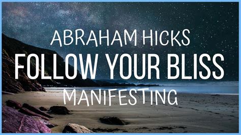 Abraham Hicks Manifesting Follow Your Bliss And You Will Be In The