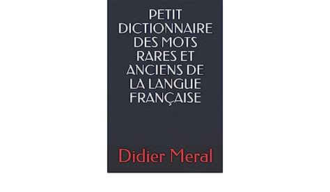 Petit Dictionnaire Des Mots Rares Et Anciens De La Langue Fran Aise