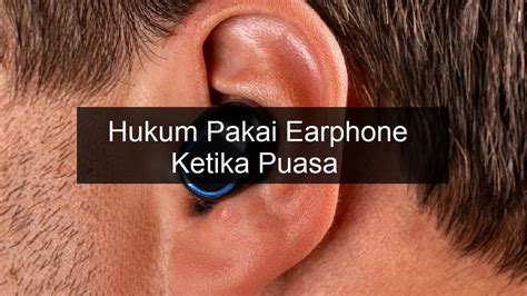 Hukum Pakai Earphone Ketika Puasa Batal Atau Tidak