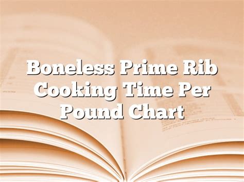 Boneless Prime Rib Cooking Time Per Pound Chart | February 2025 ...