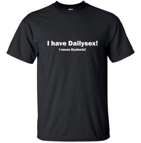 I Have Sexdaily I Mean Dyslexia Funny Adult T Shirt Black Joke