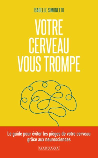 Votre cerveau vous trompe Le guide pour éviter les pièges de votre