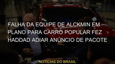 Falha Da Equipe De Alckmin Em Plano Para Carro Popular Fez Haddad Adiar