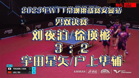 2023年WTT常规挑战赛安曼站 男双决赛刘夜泊 徐瑛彬3 2宇田幸矢 户上隼辅 高清1080P在线观看平台 腾讯视频